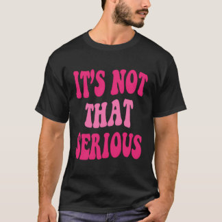 It'S Not That Serious Graphic Inspirational Quotes T-Shirt