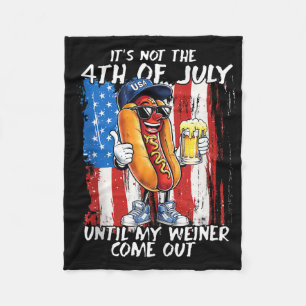 Its Not The 4th Of July Until My Weiner Comes Out Fleece Blanket
