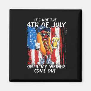 Its Not The 4th Of July Until My Weiner Comes Out Magnet