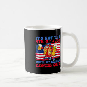 It's Not The 4th Of July Until My Wiener Comes Out Coffee Mug