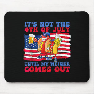 It's Not The 4th Of July Until My Wiener Comes Out Mouse Pad