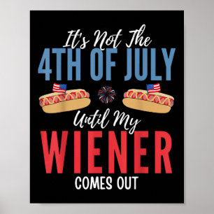 Its Not The 4th Of July Until My Wiener Comes Out Poster