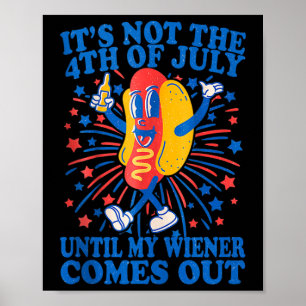 Its Not The 4th Of July Until My Wiener Comes Out Poster