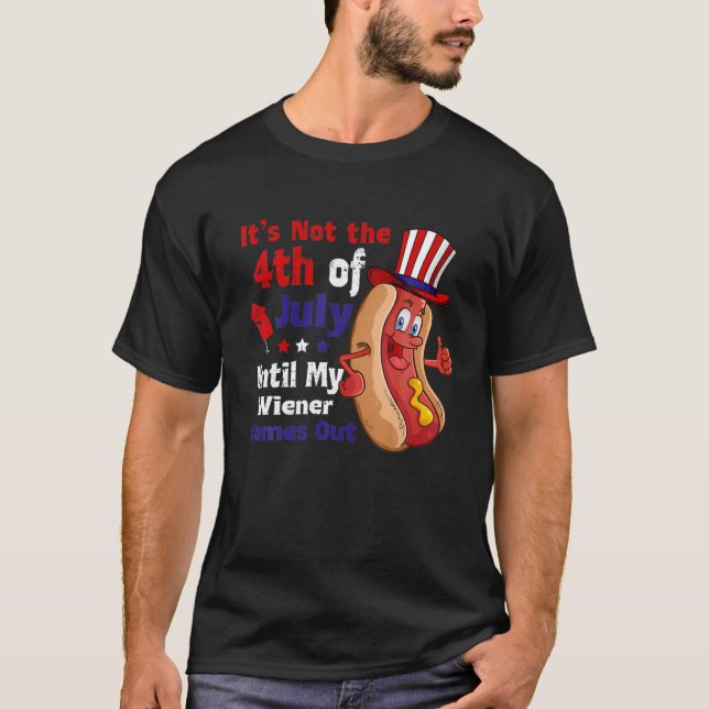 It's Not The 4Th Of July Until My Wiener Comes Out T-Shirt (Front)