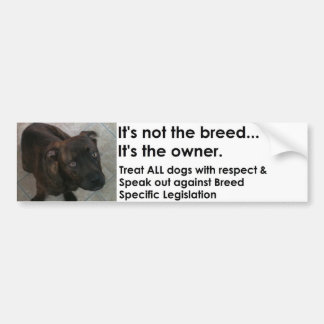 It's not the breed...It's the owner. Bumper Sticker
