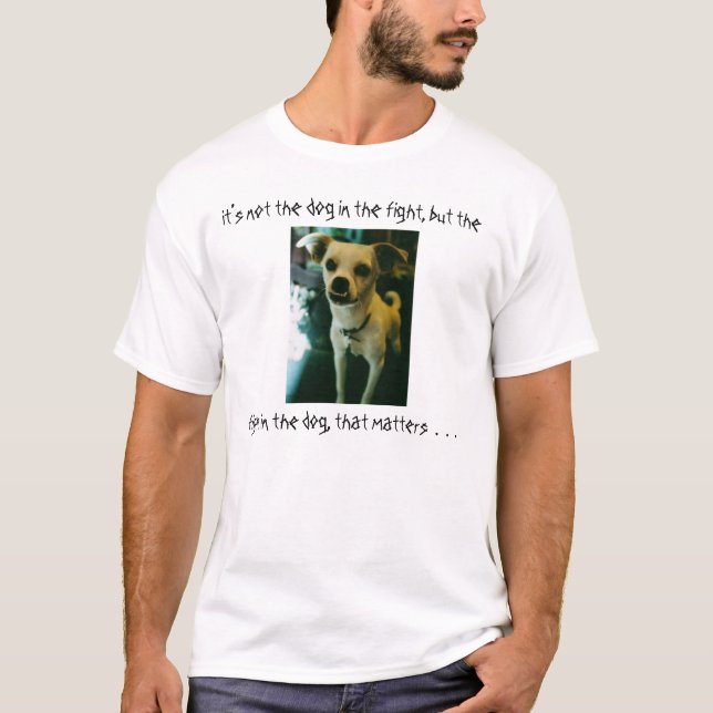 It's not the dog in the fight . . . T-Shirt (Front)