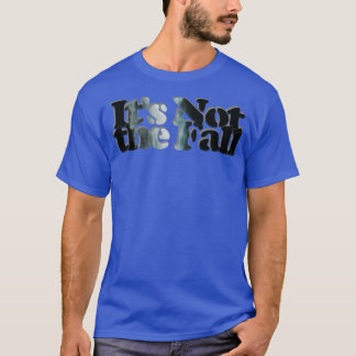 Its Not the Fall T-Shirt