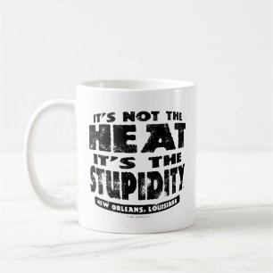 It's Not The Heat It's The Stupidity - Coffee Mug