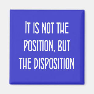 It's not the position, but the disposition magnet