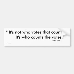 It's not who votes that counts Bumper Sticker