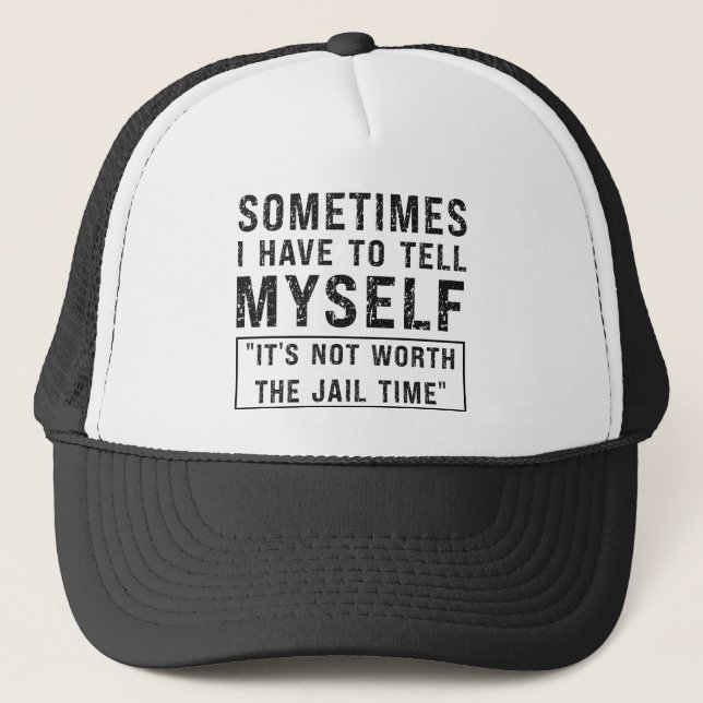 It's Not Worth The Jail Time Funny Humour Saying Trucker Hat (Front)