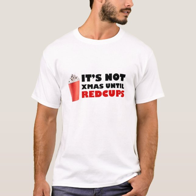It's Not Xmas Until Red Cups T-Shirt (Front)
