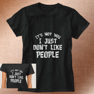 IT'S NOT YOU I JUST DON'T LIKE PEOPLE T-Shirt