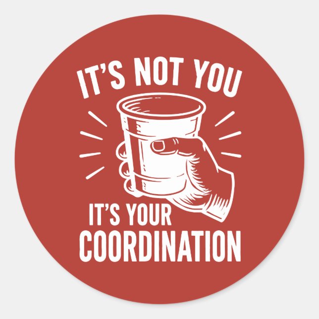 It's not you it's your coordination Beer Pong Classic Round Sticker (Front)