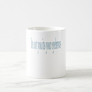 It's not you its your eyebrows coffee mug