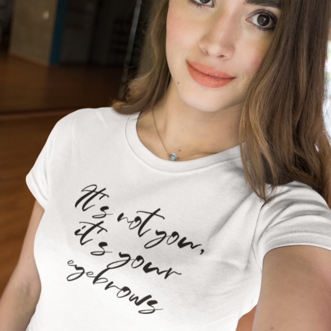 It's Not You It's Your Eyebrows  T-Shirt (Creator Uploaded)