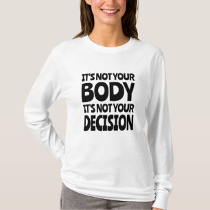 It's not your body It's not your decision T-Shirt