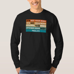 It's Not Your Body Pro Life Political Anti Abortio T-Shirt