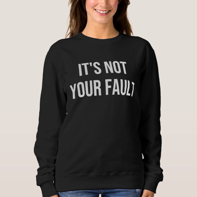 It's Not Your Fault Sweatshirt (Front)