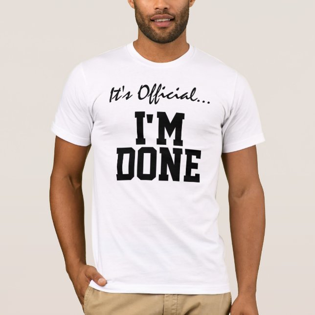 It's Official... I'm Done T-Shirt (Front)