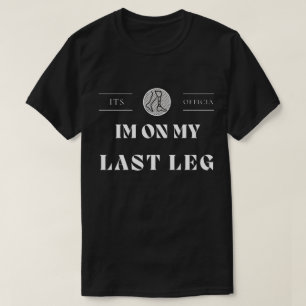 Its Official Im On My Last Leg Amputee Handicaped T-Shirt