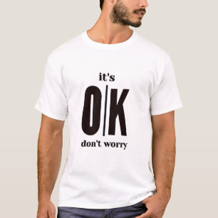 it's ok don't worry T-Shirt
