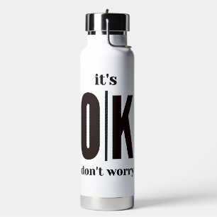 It's ok don't worry water bottle