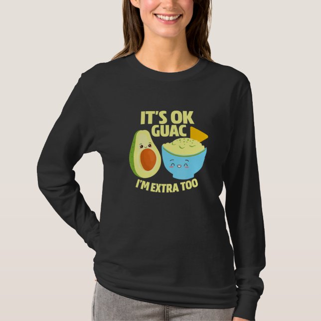Its Ok Guac Im Extra Too Guacamole Avocado Food Pu T-Shirt (Front)
