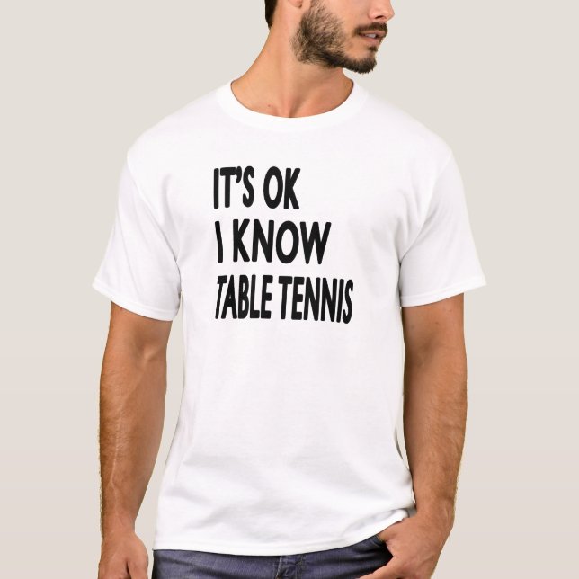 It's OK I Know Table Tennis T-Shirt (Front)