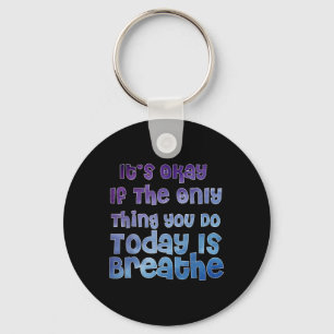 Its Ok If The Only Thing You Did Today Was Breathe Key Ring