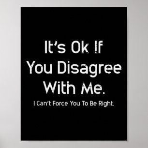 Its Ok If You Disagree With Me Funny Saying Men Wo Poster