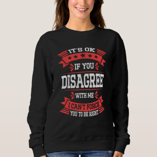It's Ok If You Disagree With Me Funny Saying Quote Sweatshirt