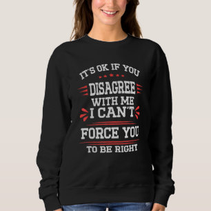 It's Ok If You Disagree With Me Funny Saying Quote Sweatshirt