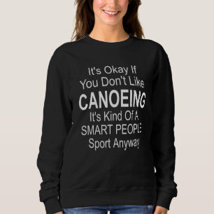 Its Ok If You Don't Like Canoeing Kayak Rowing  Qu Sweatshirt