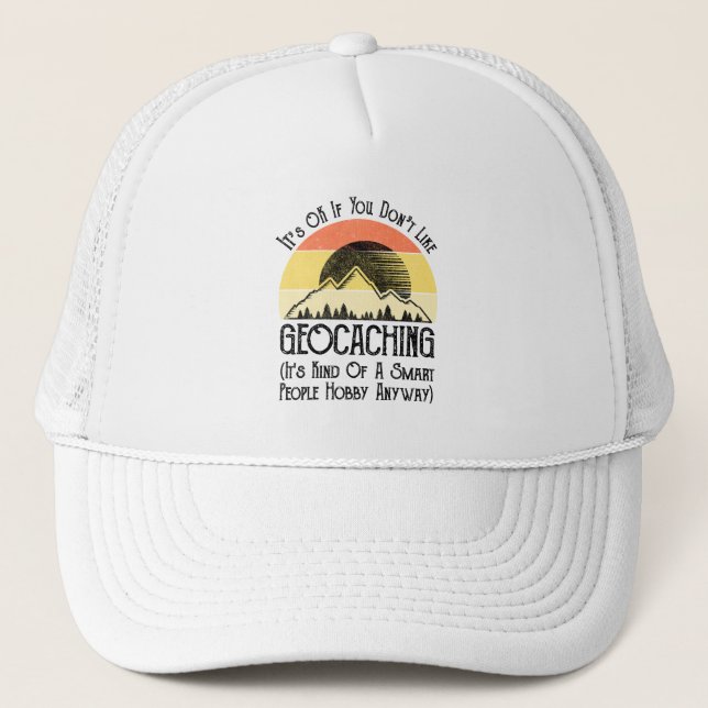 It's OK If You Don't Like Geocaching Trucker Hat (Front)