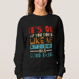 It'S Ok If You Don'T Like Me Not Everyone Has Good Sweatshirt
