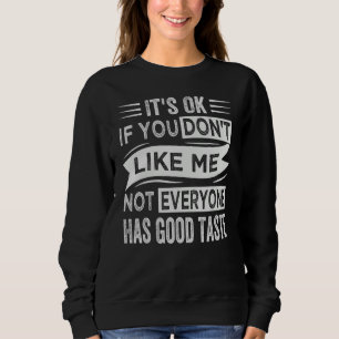 It's Ok If You Don't Like Me Not Everyone Has Good Sweatshirt