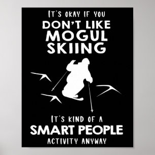 It's Ok If You Don't Like Mogul Skiing Poster