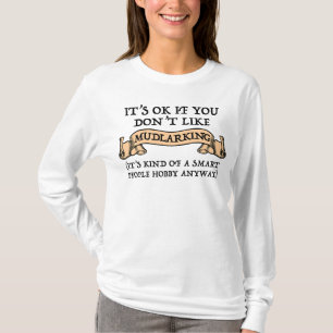 It's OK If You Don't Like Mudlarking T-Shirt