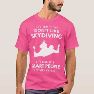 It'S Ok If You Don'T Like Skydiving T-Shirt