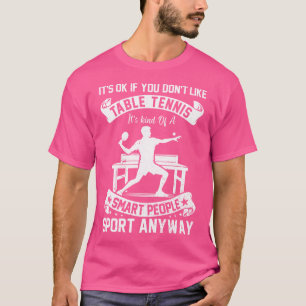 It'S Ok If You Don'T Like Table Tennis - Funny Pin T-Shirt
