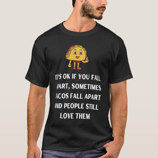 Its ok if you fall apart sometimes tacos fall apar T-Shirt (Front)