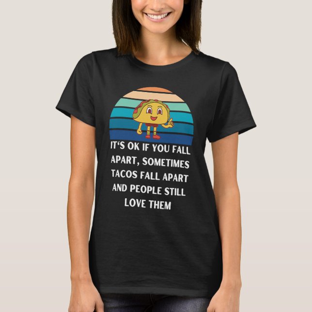 Its ok if you fall apart sometimes tacos fall apar T-Shirt (Front)