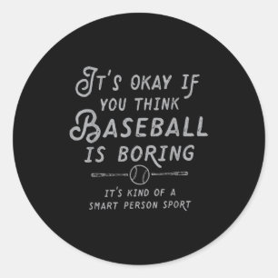 Its Ok If You Think Baseball Is Boring Its Kind Of Classic Round Sticker