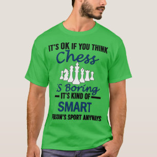 Its OK If You Think Chess Is Boring Chess Funny s T-Shirt