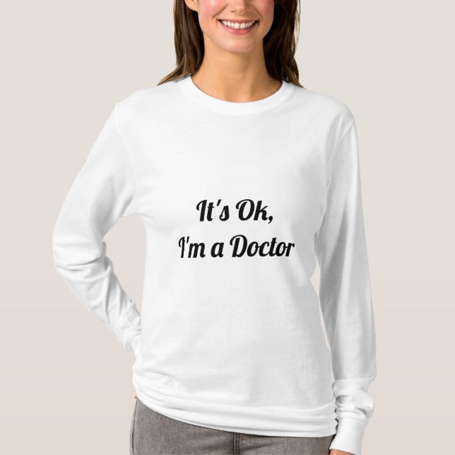 It's Ok, I'm A Doctor T-Shirt (Front)