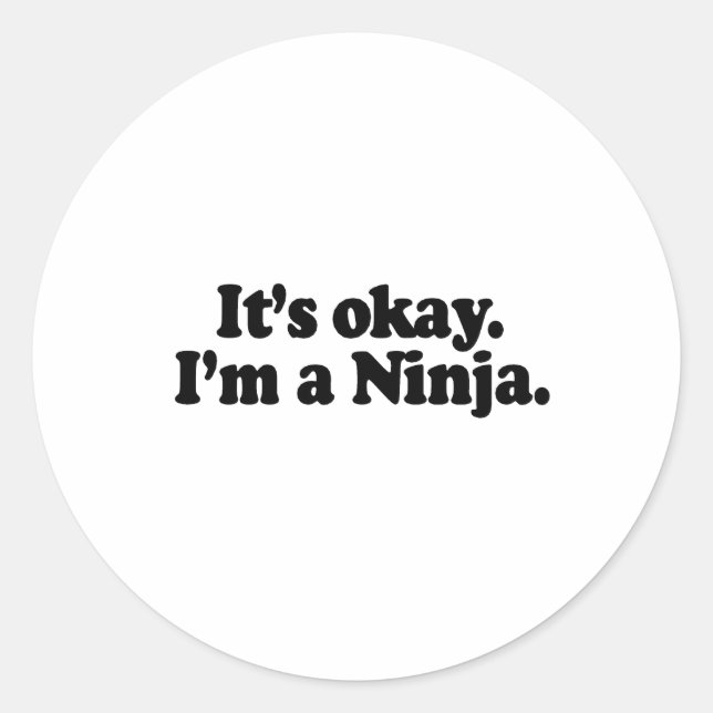 IT'S OK, I'M A NINJA. CLASSIC ROUND STICKER (Front)