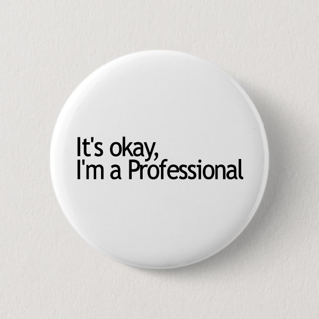 Its Ok I'M A Professional 6 Cm Round Badge (Front)