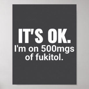 It's Ok I'm On 500mg Of Gooditol Joke Sarcastic Fu Poster
