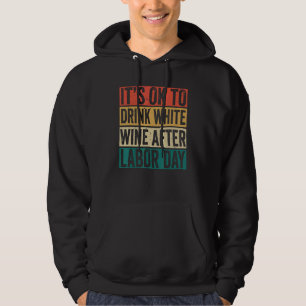 It's Ok To Drink White Wine After Labour Day labo Hoodie